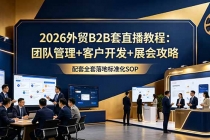 2026外贸B2B套直播教程：团队管理+客户开发+展会攻略，配套全套落地标准化SOP