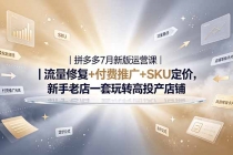 2026拼多多掘金运营私教大课-7月，流量推广定价申诉全覆盖，一套打法稳定店铺长期出单