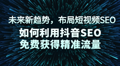 未来新趋势,布局短视频SEO,如何利用抖音SEO免费获得精准流量