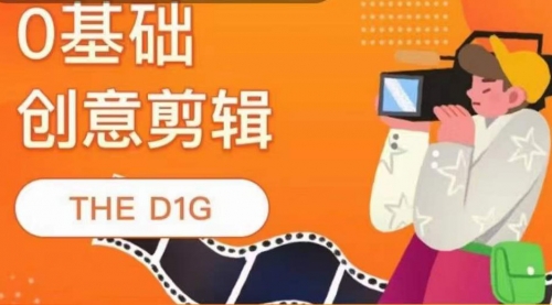 THE D1G零基础创意剪辑课，第一馆创意剪辑实操课-49节完整版