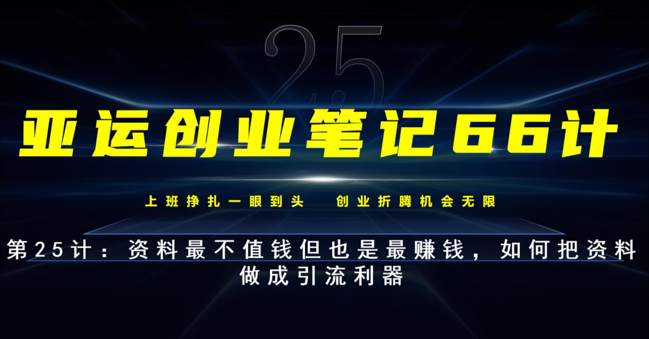亚运创业笔记66计第25计：资料最不值钱但也是最赚钱， 如何把资料做成引流利器