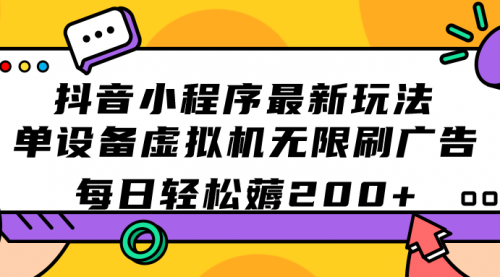 抖音小程序最新玩法 单设备虚拟机无限刷广告 每日轻松薅200+