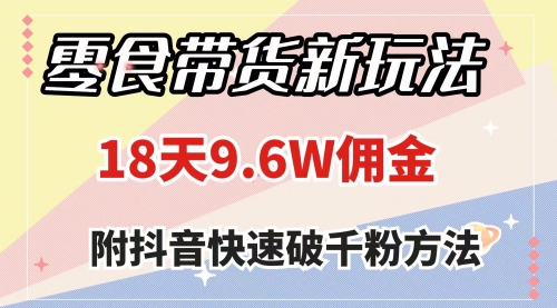 零食带货新玩法，18天9.6w佣金，几分钟一个作品（附快速破千粉方法）