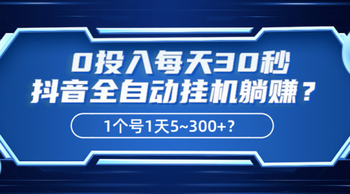 0投入每天30秒，抖音全自动挂机躺赚？1个号1天5~300+？