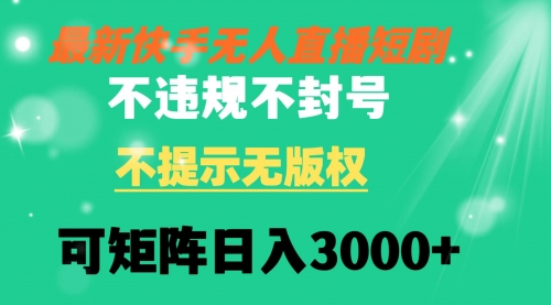 快手无人直播短剧 不违规 不提示 无版权 可矩阵操作轻松日入3000+