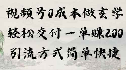 视频号0成本做玄学轻松交付一单赚200引流方式简单快捷（教程+软件）