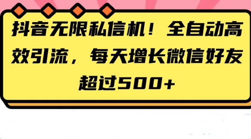 抖音无限私信机！全自动高效引流，每天增长微信好友超过500+