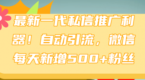 最新一代私信推广利器！自动引流，微信每天新增500+粉丝