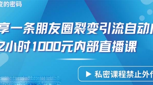 仅靠分享一条朋友圈裂变引流自动成交2小时1000内部直播课程