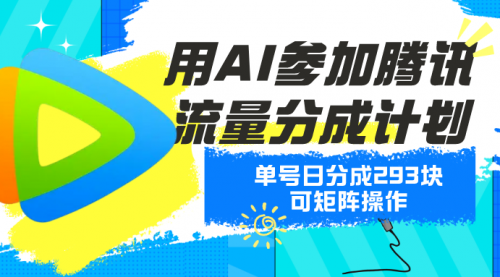 用AI参加腾讯流量分成计划、单号日分成293块、可矩阵操作