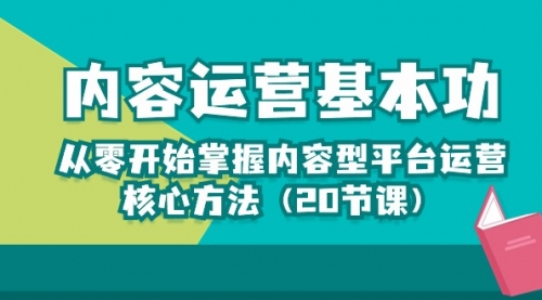 内容运营-基本功：从零开始掌握内容型平台运营核心方法（20节课）