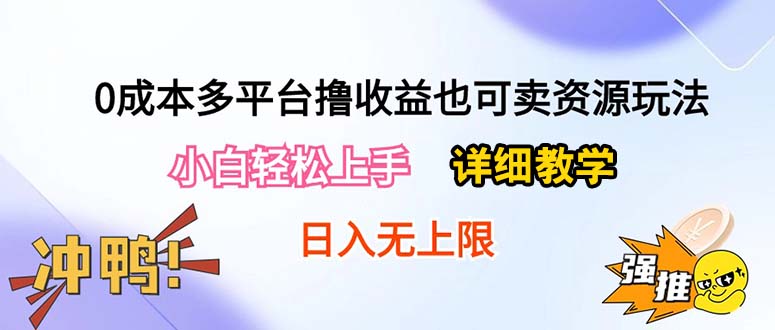 0成本多平台撸收益也可卖资源玩法，详细教学日入500+附资源