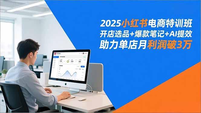 2025小红书电商特训班，开店选品+爆款笔记+AI提效，助力单店月利润破3万