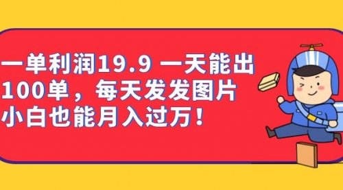 一单利润19.9 一天能出100单，每天发发图片